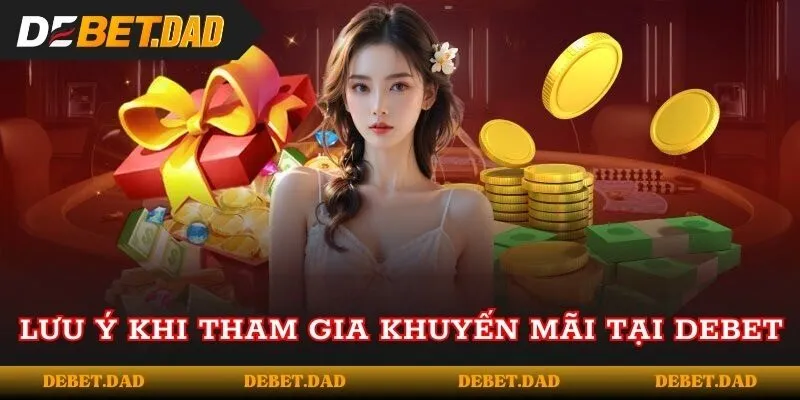 Lưu ý khi tham gia khuyến mãi tại DEBET Lưu ý khi tham gia khuyến mãi tại DEBET