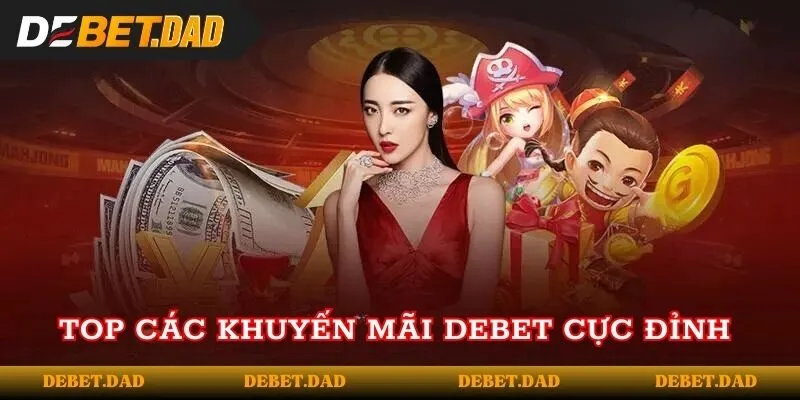 Top các khuyến mãi DEBET cực đỉnh Top các khuyến mãi DEBET cực đỉnh