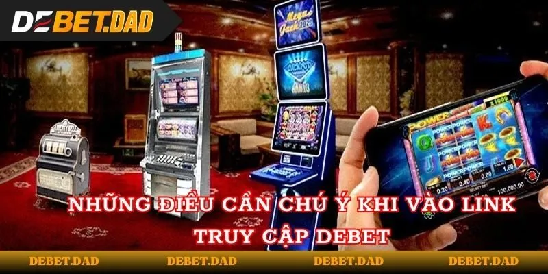 Những điều cần chú ý khi vào link truy cập Debet Những điều cần chú ý khi vào link truy cập Debet