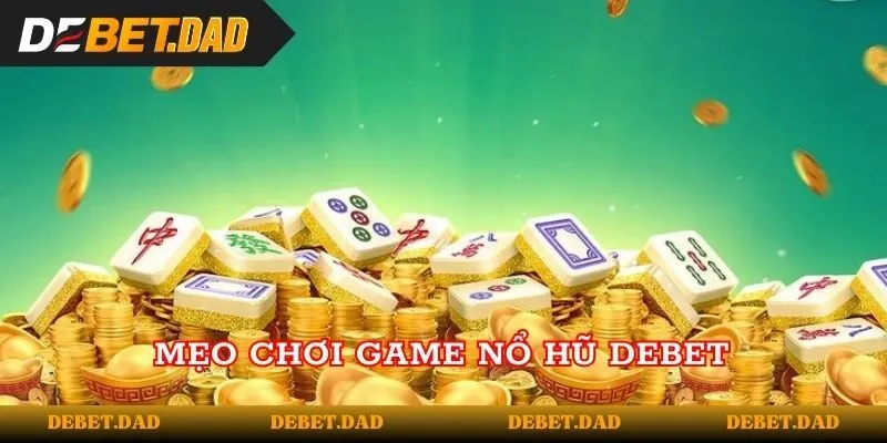 Mẹo chơi game nổ hũ Debet Mẹo chơi game nổ hũ Debet