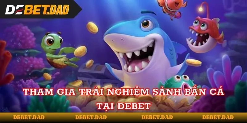 Tham gia trải nghiệm sảnh bắn cá tại Debet Tham gia trải nghiệm sảnh bắn cá tại Debet